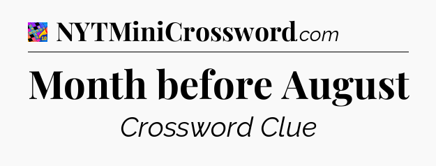Month before August Crossword Clue