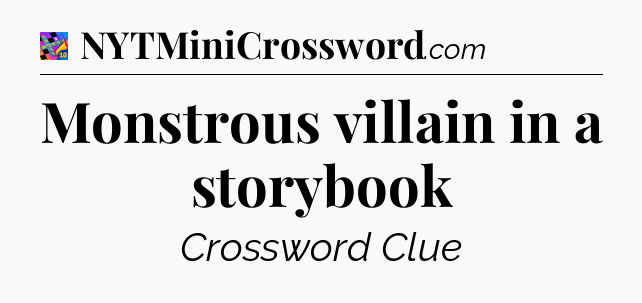 Monstrous villain in a storybook Crossword Clue