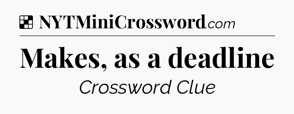 Solution: Makes, as a deadline - NYT Crossword