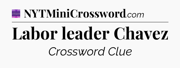 Labor leader Chavez - Thomas Joseph Crossword
