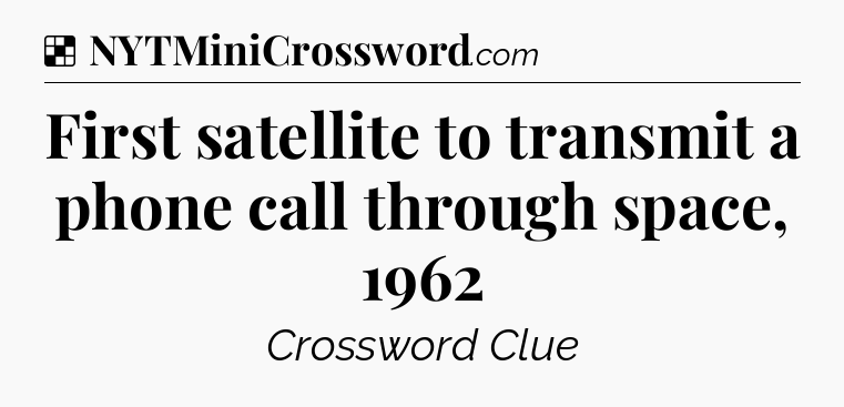 Solution: First satellite to transmit a phone call through space, 1962 - NYT Crossword