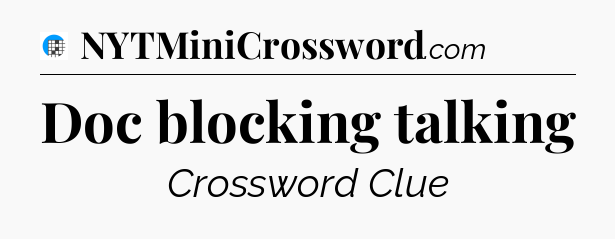 Doc blocking talking Crossword Clue