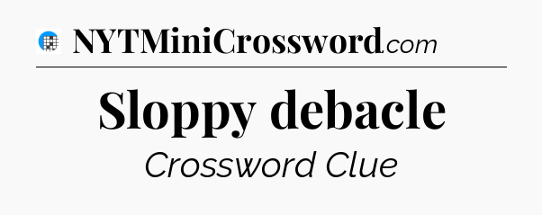 Sloppy debacle Crossword Clue