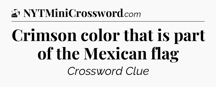 Crimson color that is part of the Mexican flag - Daily Themed Classic Crossword