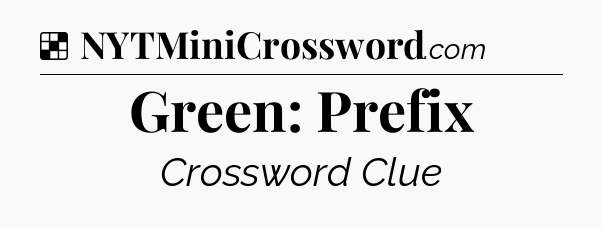 Solution: Green: Prefix - NYT Crossword