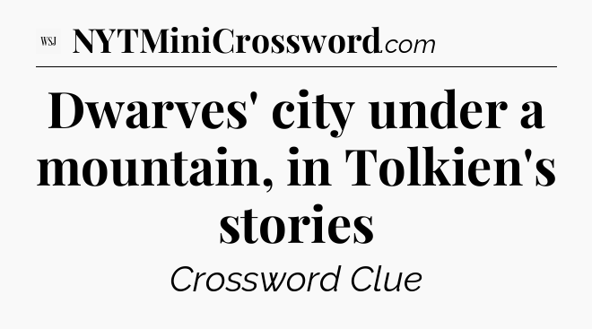 Dwarves' city under a mountain, in Tolkien's stories - WSJ Crossword