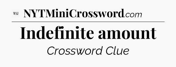 Indefinite amount - WSJ Crossword