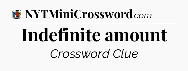 Indefinite amount Crossword Clue