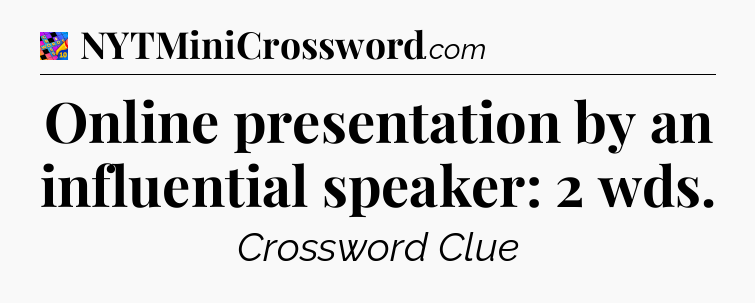 Online presentation by an influential speaker: 2 wds Crossword Clue
