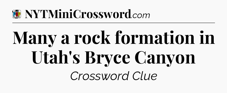 Many a rock formation in Utah's Bryce Canyon Crossword Clue