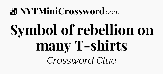 Solution: Symbol of rebellion on many T-shirts - NYT Crossword