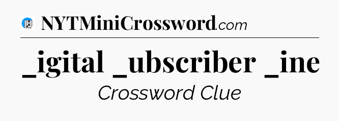_igital _ubscriber _ine Crossword Clue