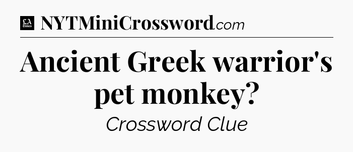 Ancient Greek warrior's pet monkey - LA Times Crossword