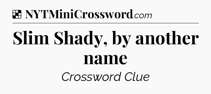 Solution: Slim Shady, by another name - NYT Crossword