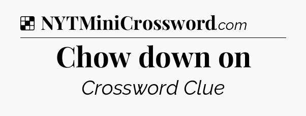 Solution: Chow down on - NYT Crossword