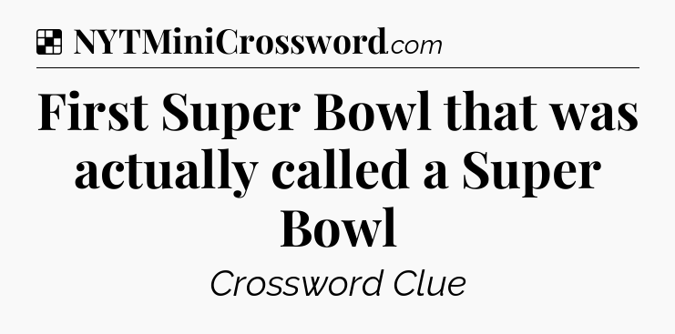 Solution: First Super Bowl that was actually called a Super Bowl - NYT Crossword