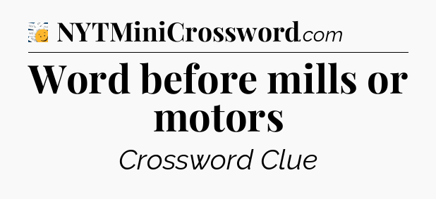Word before mills or motors - 7 Little Words