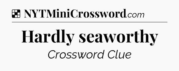 Solution: Hardly seaworthy - NYT Crossword