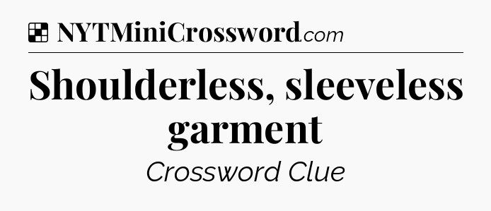Solution: Shoulderless, sleeveless garment - NYT Crossword