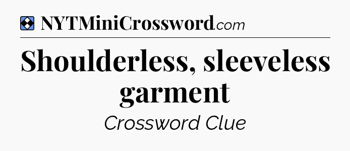 Solution: Shoulderless, sleeveless garment - NYT Mini Crossword