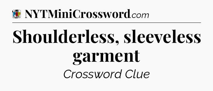 Shoulderless, sleeveless garment Crossword Clue