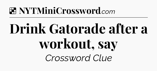 Solution: Drink Gatorade after a workout, say - NYT Crossword