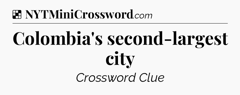 Solution: Colombia's second-largest city - NYT Crossword