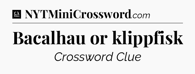 Bacalhau or klippfisk - LA Times Crossword