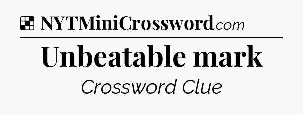 Solution: Unbeatable mark - NYT Crossword