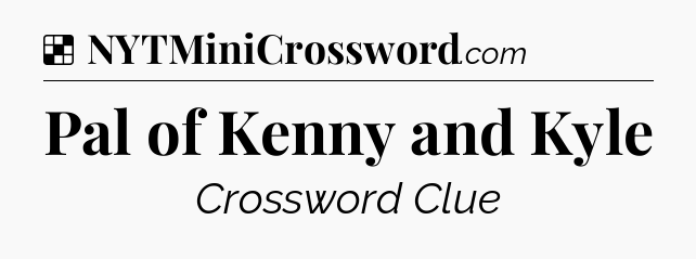 Solution: Pal of Kenny and Kyle - NYT Crossword