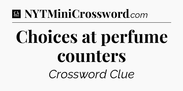 Choices at perfume counters - LA Times Crossword