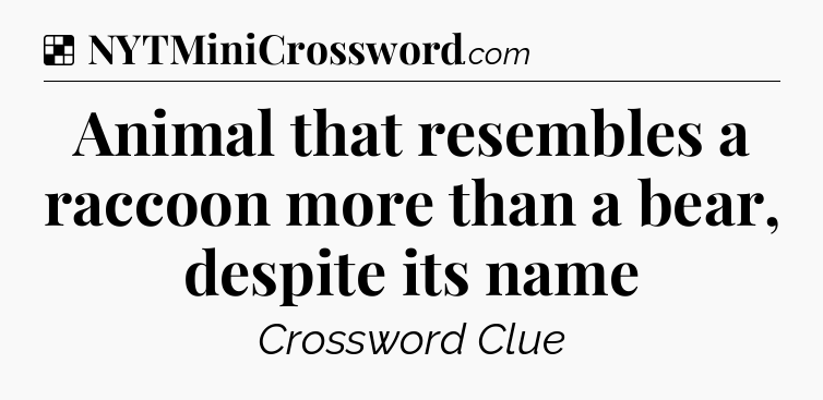 Solution: Animal that resembles a raccoon more than a bear, despite its name - NYT Crossword