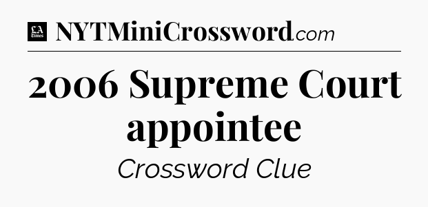 2006 Supreme Court appointee - LA Times Crossword