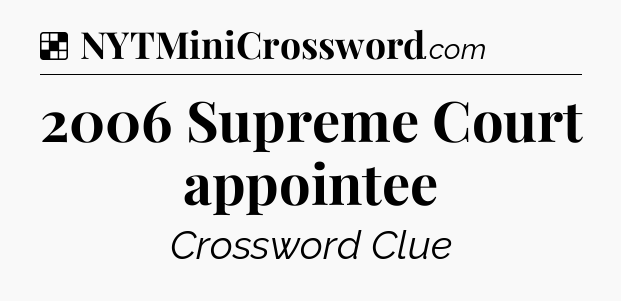 Solution: 2006 Supreme Court appointee - NYT Crossword