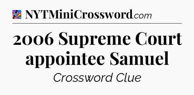 2006 Supreme Court appointee Samuel Crossword Clue
