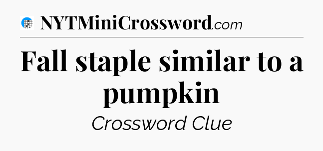 Fall staple similar to a pumpkin Crossword Clue