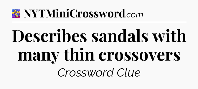 Describes sandals with many thin crossovers Codycross