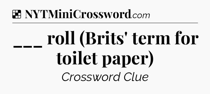 Solution: ___ roll (Brits' term for toilet paper) - NYT Crossword