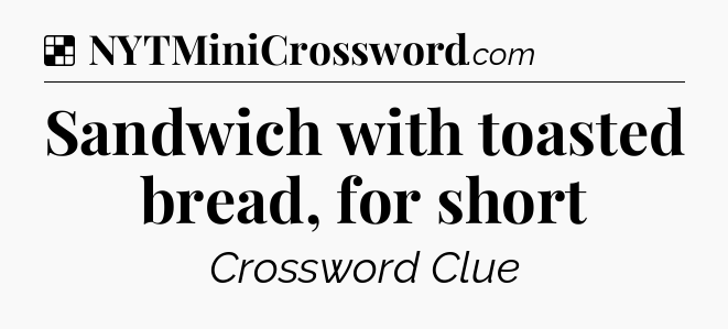 Solution: Sandwich with toasted bread, for short - NYT Crossword