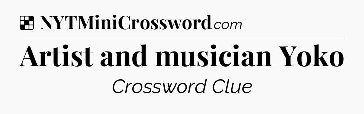 Solution: Artist and musician Yoko - NYT Crossword
