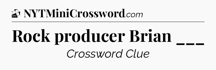 Rock producer Brian ___ - Daily Themed Mini Crossword