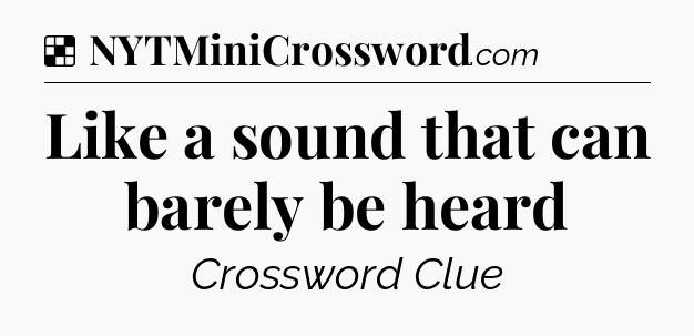Solution: Like a sound that can barely be heard - NYT Crossword