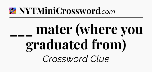 ___ mater (where you graduated from) Crossword Clue