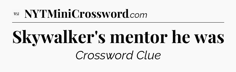 Skywalker's mentor he was - WSJ Crossword