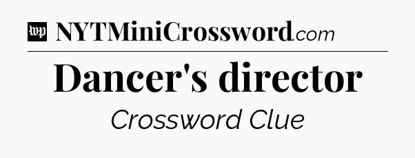 Dancer's director Crossword Clue