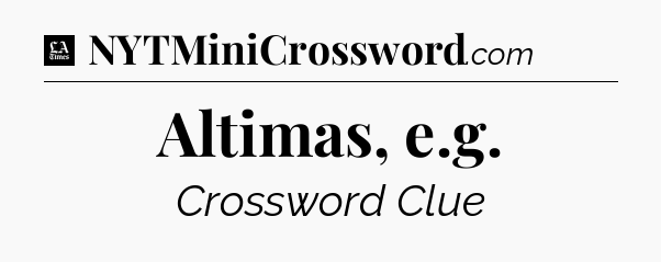 Altimas, e.g - LA Times Crossword