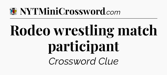 Rodeo wrestling match participant Crossword Clue