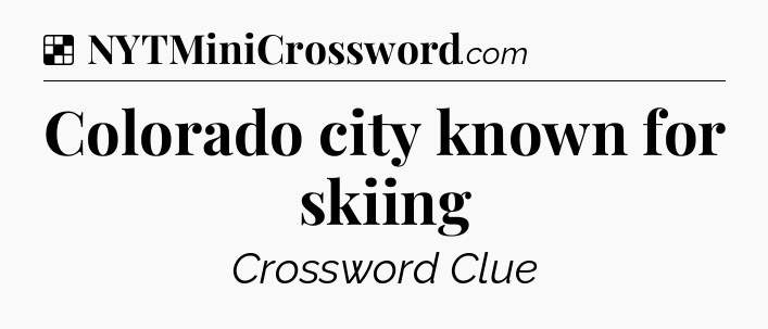 Solution: Colorado city known for skiing - NYT Crossword