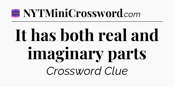 It has both real and imaginary parts - Thomas Joseph Crossword