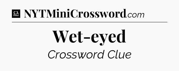 Wet-eyed - LA Times Crossword